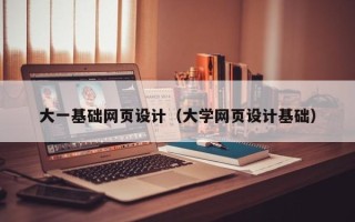 定州大一基础网页设计（大学网页设计基础）