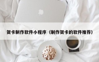 定州贺卡制作软件小程序（制作贺卡的软件推荐）